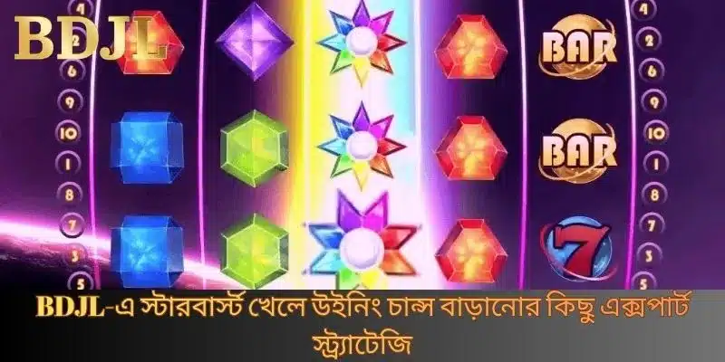 BDJL-এ স্টারবার্স্ট খেলে উইনিং চান্স বাড়ানোর কিছু এক্সপার্ট স্ট্র্যাটেজি